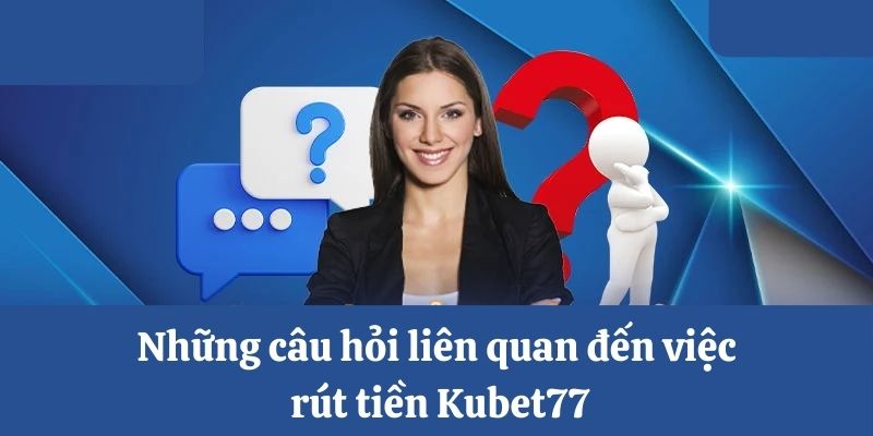 Câu hỏi liên quan đến việc rút tiền