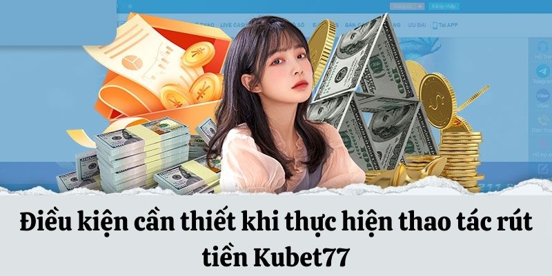 Điều kiện thực hiện thao tác rút tiền Kubet77