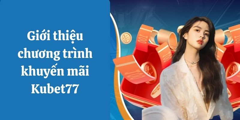 Giới thiệu chương trình khuyến mãi tại Kubet77