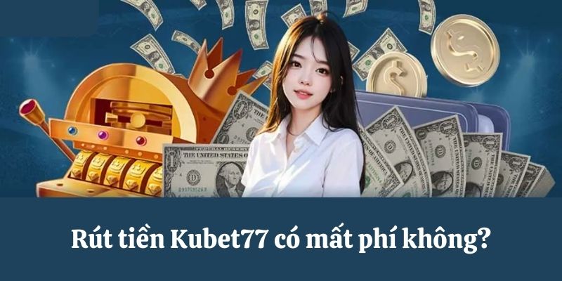 Rút tiền tại Kubet77 miễn phí